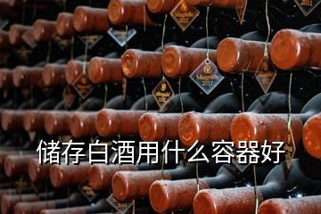 儲存白酒用什么容器好