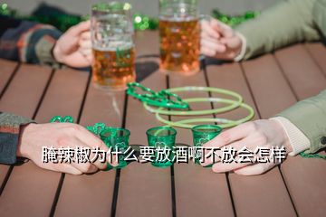 腌辣椒為什么要放酒啊不放會怎樣