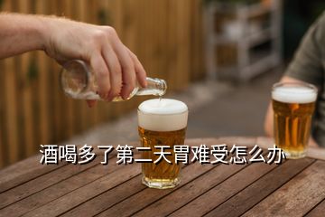 酒喝多了第二天胃難受怎么辦