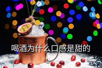 喝酒為什么口感是甜的