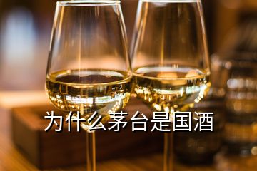 為什么茅臺(tái)是國(guó)酒