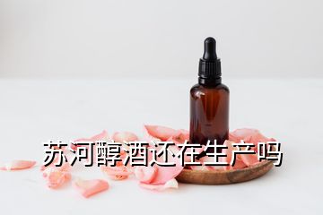 蘇河醇酒還在生產嗎