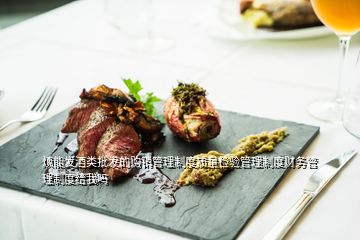 煩能發(fā)酒類批發(fā)的購銷管理制度質(zhì)量檢驗管理制度財務管理制度給我嗎