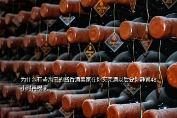 為什么有些淘寶的醬香酒賣家在你買完酒以后要你靜置48小時(shí)再喝呢