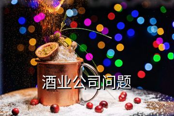 酒業(yè)公司問題