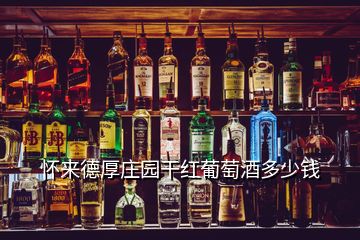 懷來(lái)德厚莊園干紅葡萄酒多少錢