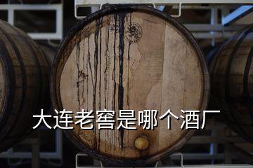 大連老窖是哪個酒廠