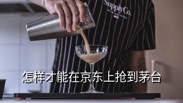 怎樣才能在京東上搶到茅臺(tái)