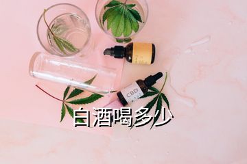 白酒喝多少