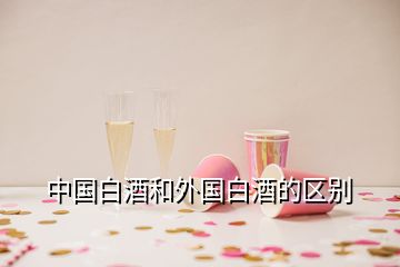 中國(guó)白酒和外國(guó)白酒的區(qū)別