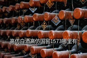 高仿白酒高仿國窖1573哪里有