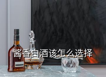 醬香白酒該怎么選擇