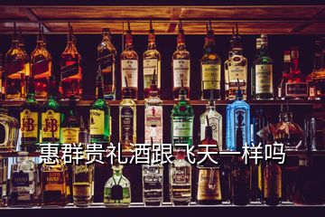 惠群貴禮酒跟飛天一樣嗎