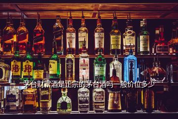 茅臺(tái)財(cái)富酒是正宗的茅臺(tái)酒嗎一般價(jià)位多少