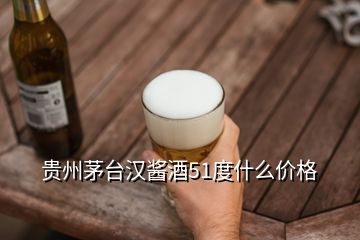 貴州茅臺(tái)漢醬酒51度什么價(jià)格