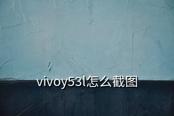 vivoy53l怎么截圖