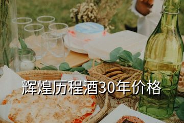 輝煌歷程酒30年價(jià)格