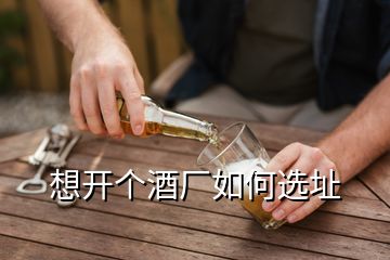 想開個(gè)酒廠如何選址