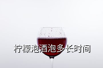 檸檬泡酒泡多長時間