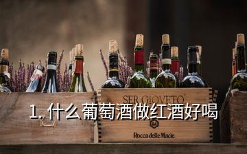 1. 什么葡萄酒做紅酒好喝