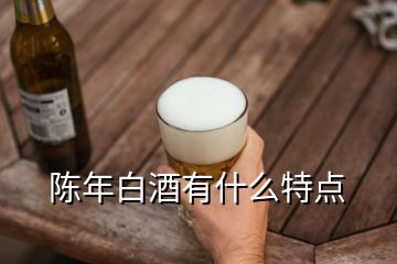 陳年白酒有什么特點(diǎn)