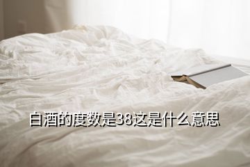 白酒的度數(shù)是38這是什么意思