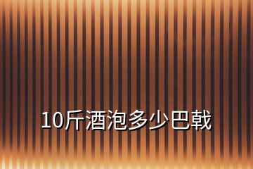 10斤酒泡多少巴戟