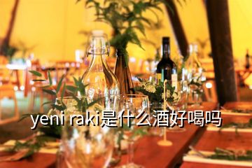 yeni raki是什么酒好喝嗎