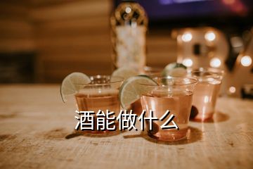 酒能做什么