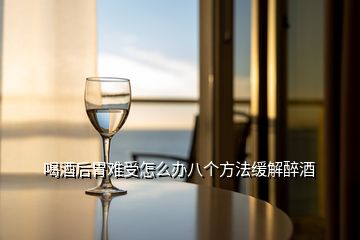 喝酒后胃難受怎么辦八個(gè)方法緩解醉酒