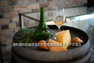 酒外面的包裝還沒打開就能聞到酒香了這個正常么