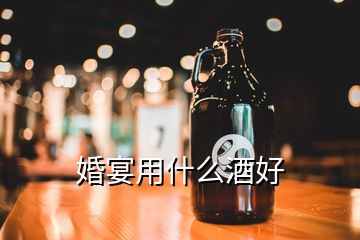 婚宴用什么酒好