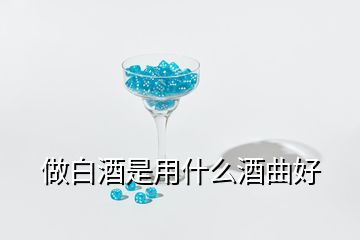 做白酒是用什么酒曲好