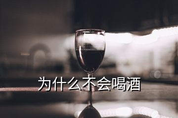 為什么不會喝酒