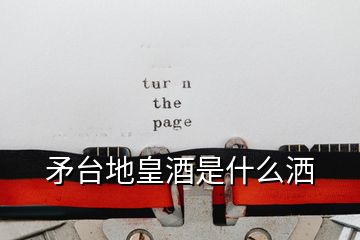 矛臺(tái)地皇酒是什么灑