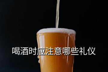 喝酒時應(yīng)注意哪些禮儀