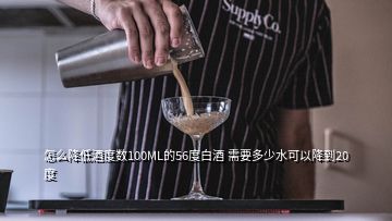 怎么降低酒度數(shù)100ML的56度白酒 需要多少水可以降到20度