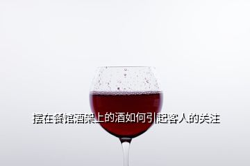 擺在餐館酒架上的酒如何引起客人的關注