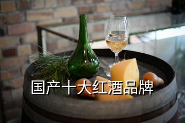 國產(chǎn)十大紅酒品牌