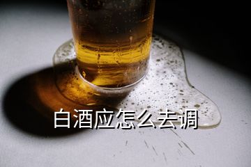 白酒應怎么去調