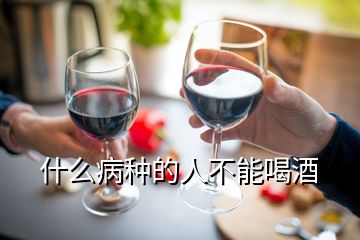 什么病種的人不能喝酒