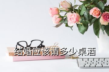 結婚應該請多少桌酒