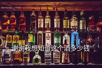 謝謝我想知道這個(gè)酒多少錢