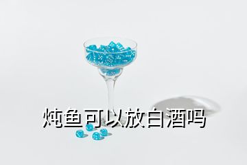 燉魚可以放白酒嗎