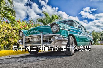 易車網(wǎng)上的指導(dǎo)價(jià)是什么意思