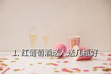 1. 紅葡萄酒送人送幾瓶好