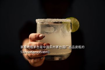 家有兩瓶茅臺(tái)是中國貴州茅臺(tái)酒廠出品瓷瓶的53vv106proof500ml