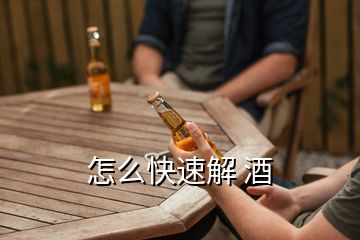 怎么快速解 酒