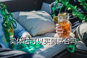 實(shí)體店可以買到茅臺嗎