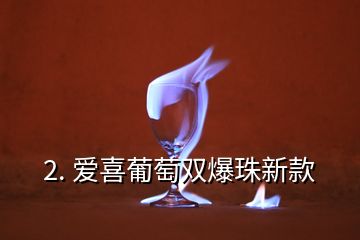 2. 愛喜葡萄雙爆珠新款